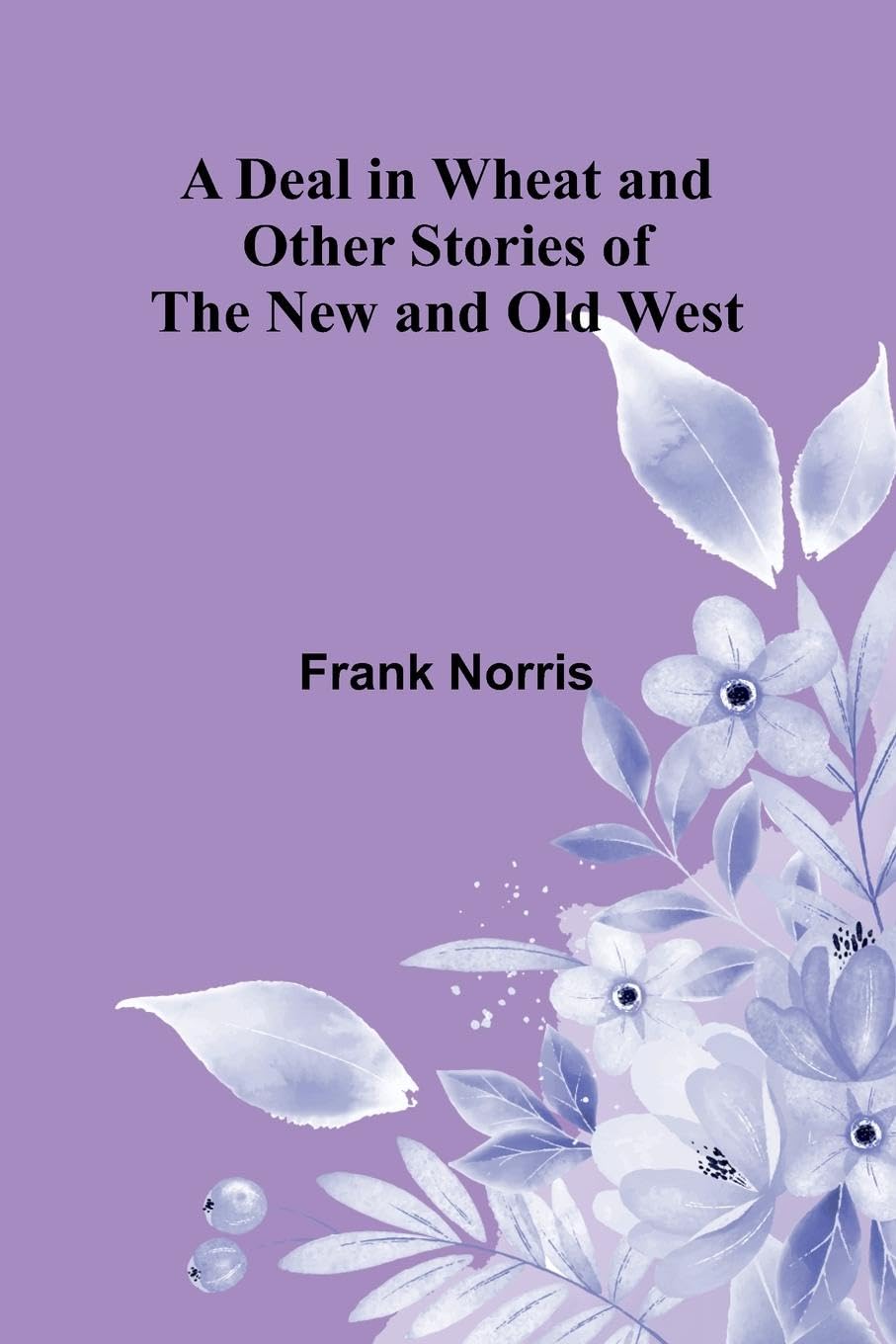 A Deal In Wheat And Other Stories Of The New And Old West Action & Adventure