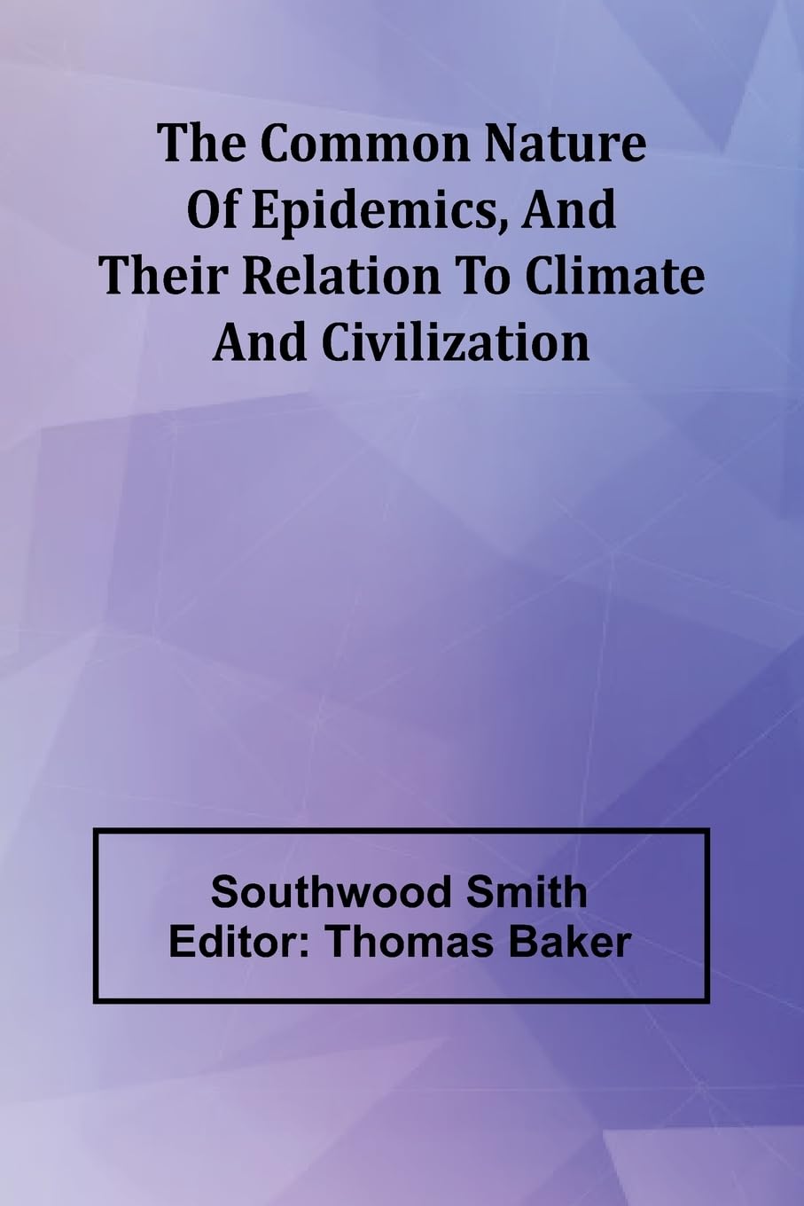 The Common Nature Of Epidemics, And Their Relation To Climate And Civilization Medicine