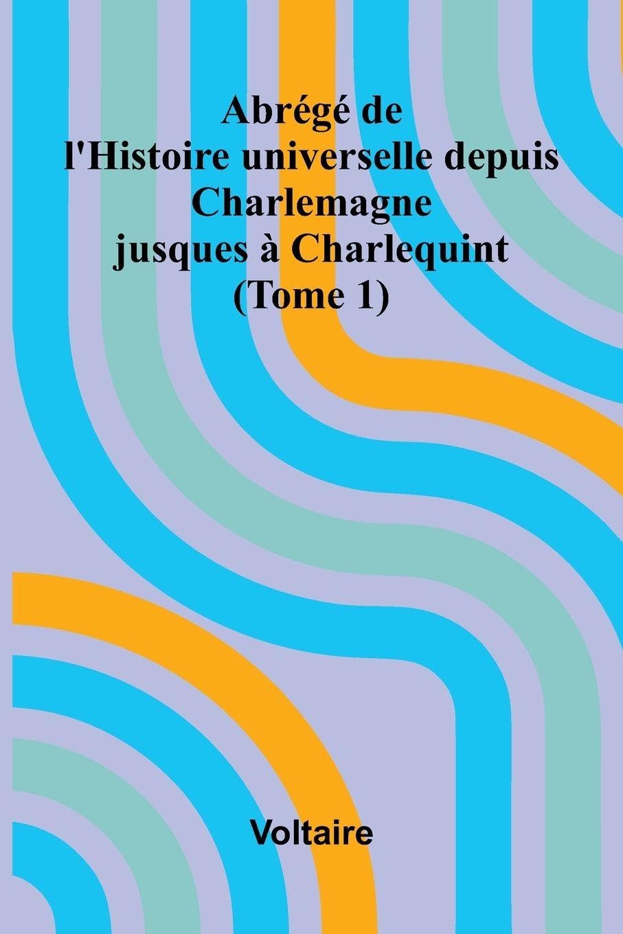 Abr g  de l'Histoire universelle depuis Charlemagne jusques   Charlequint (Tome 1) Politics & History