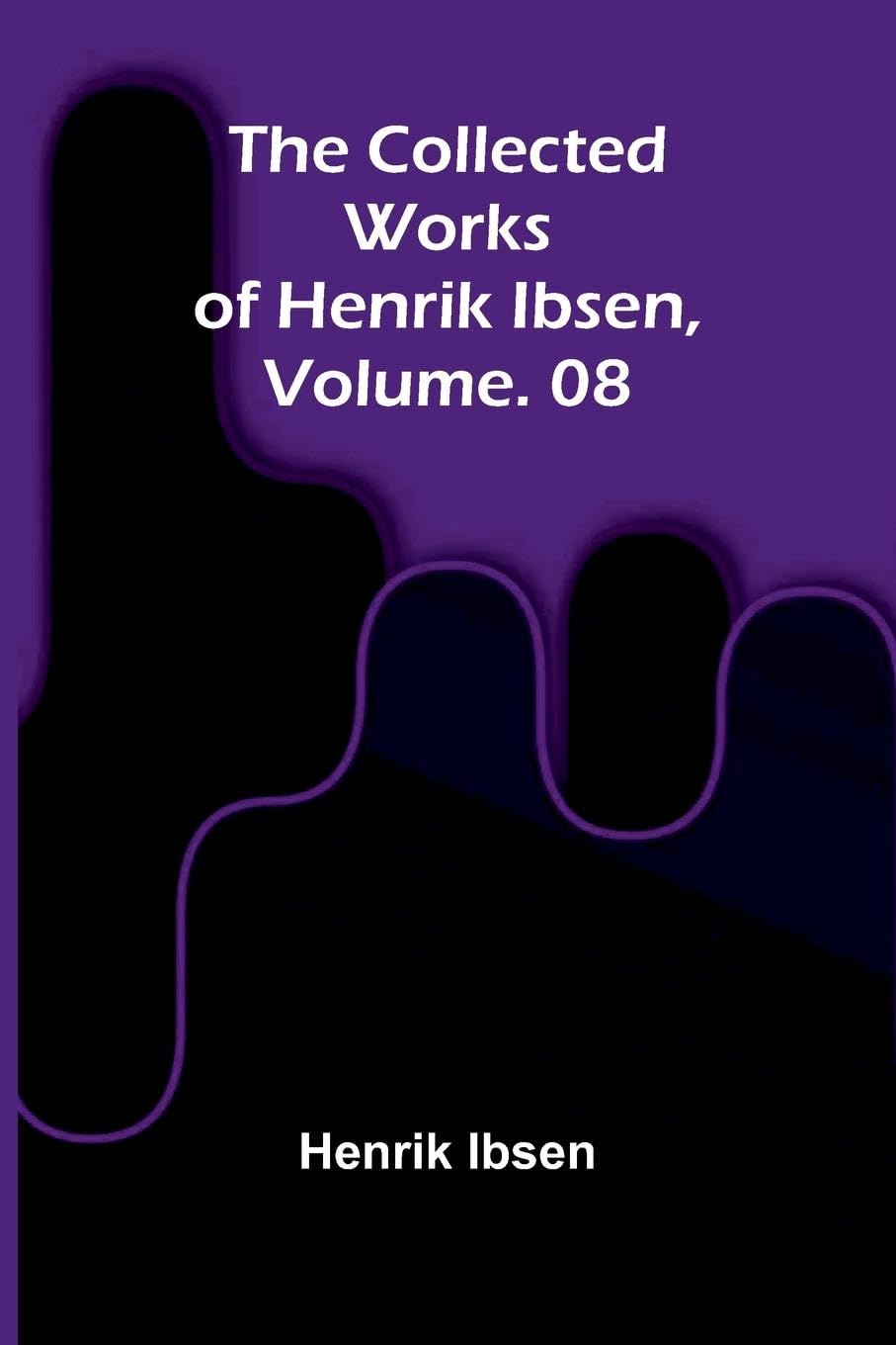 The Collected Works of Henrik Ibsen, Vol. 08 Contemporary literature