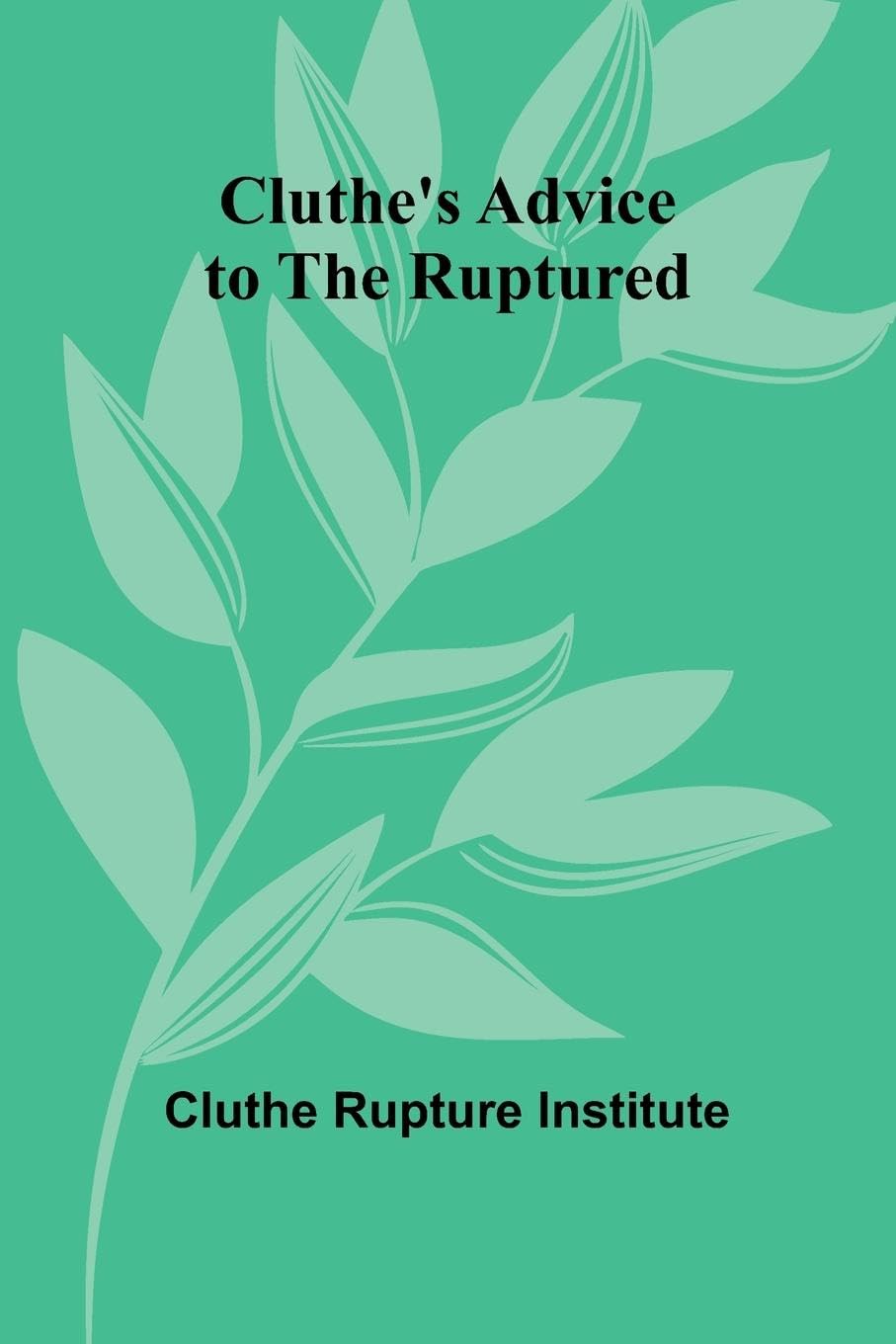Cluthe'S Advice To The Ruptured Medicine