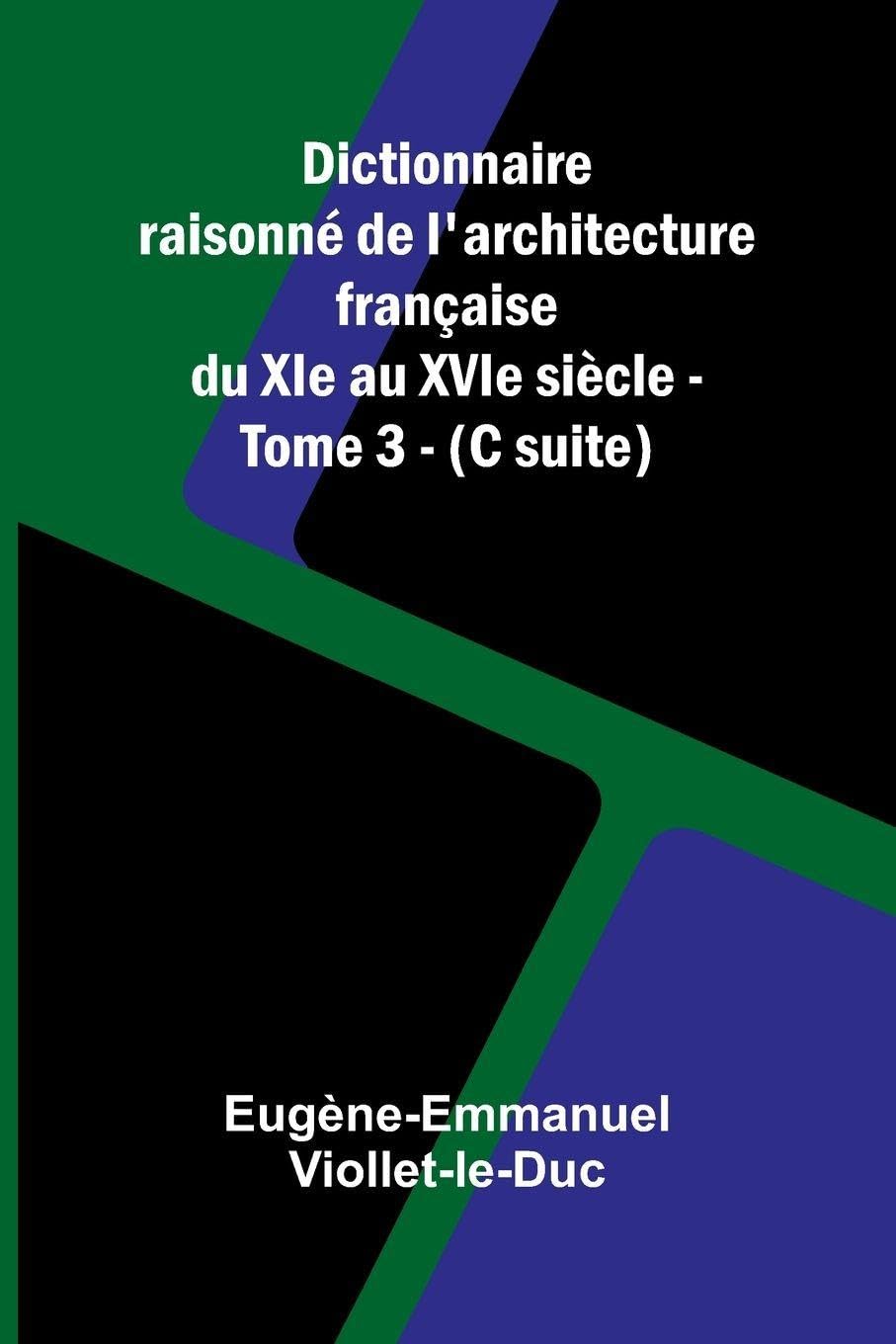 Dictionnaire raisonn  de l'architecture fran aise du XIe au XVIe si cle - Tome 3 - (C suite) Contemporary literature