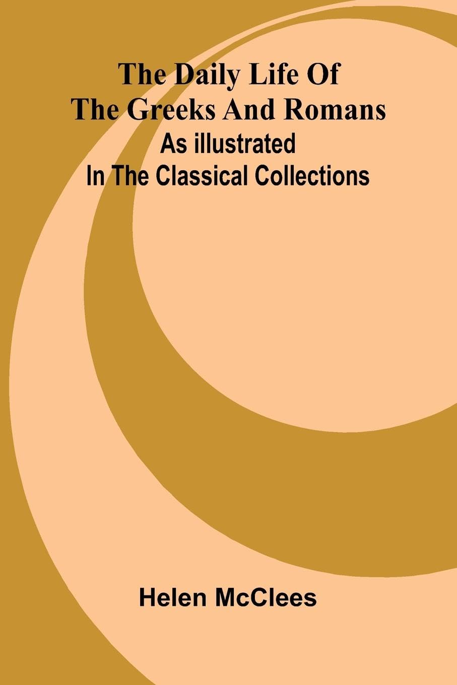 The Daily Life Of The Greeks And Romans As Illustrated In The Classical Collections Film, Art & Culture