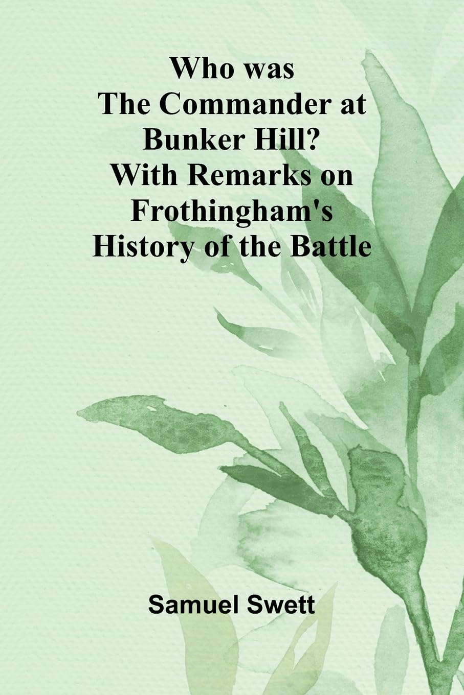 Who was the Commander at Bunker Hill? With Remarks on Frothingham's History of the Battle Historical Fiction