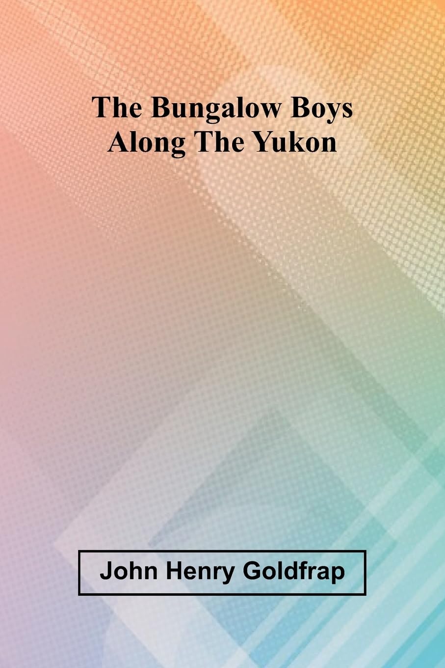 The Bungalow Boys Along The Yukon Novels & Short Stories