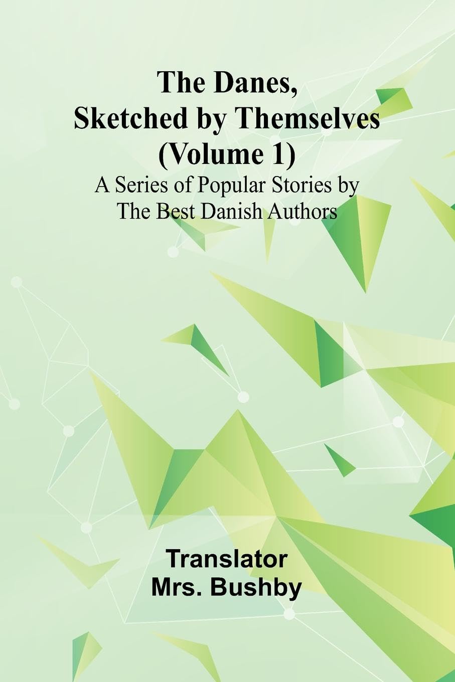 The Danes, Sketched By Themselves. (Volume 1); A Series Of Popular Stories By The Best Danish Authors Contemporary literature