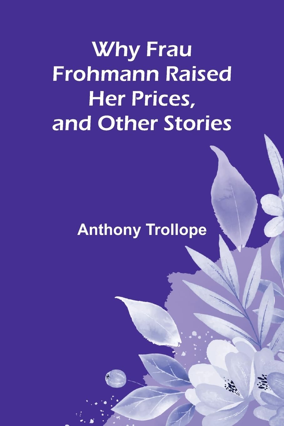 Why Frau Frohmann Raised Her Prices, and Other Stories Essays & Short Stories
