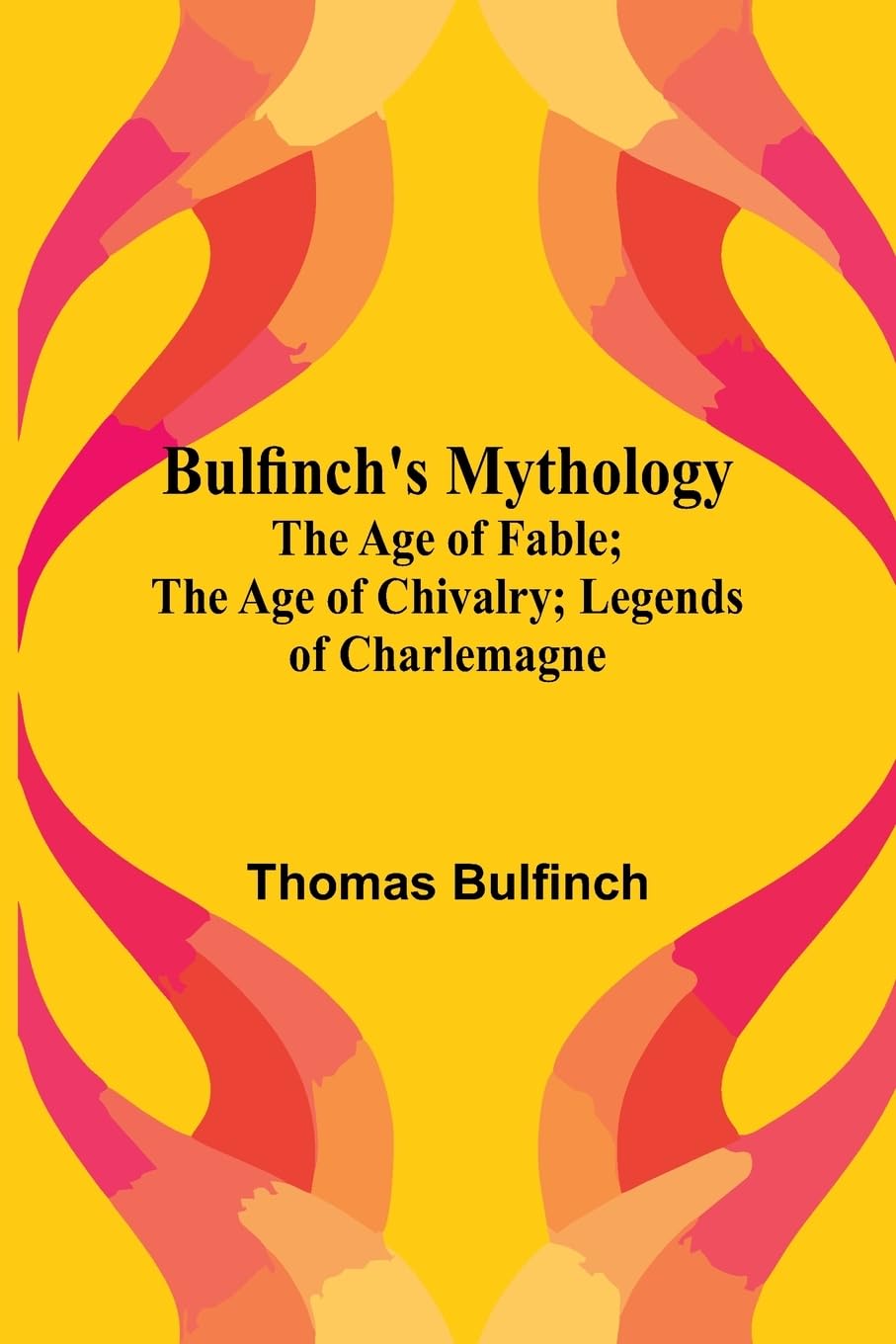 Bulfinch'S Mythology; The Age Of Fable; The Age Of Chivalry; Legends Of Charlemagne Contemporary literature Books