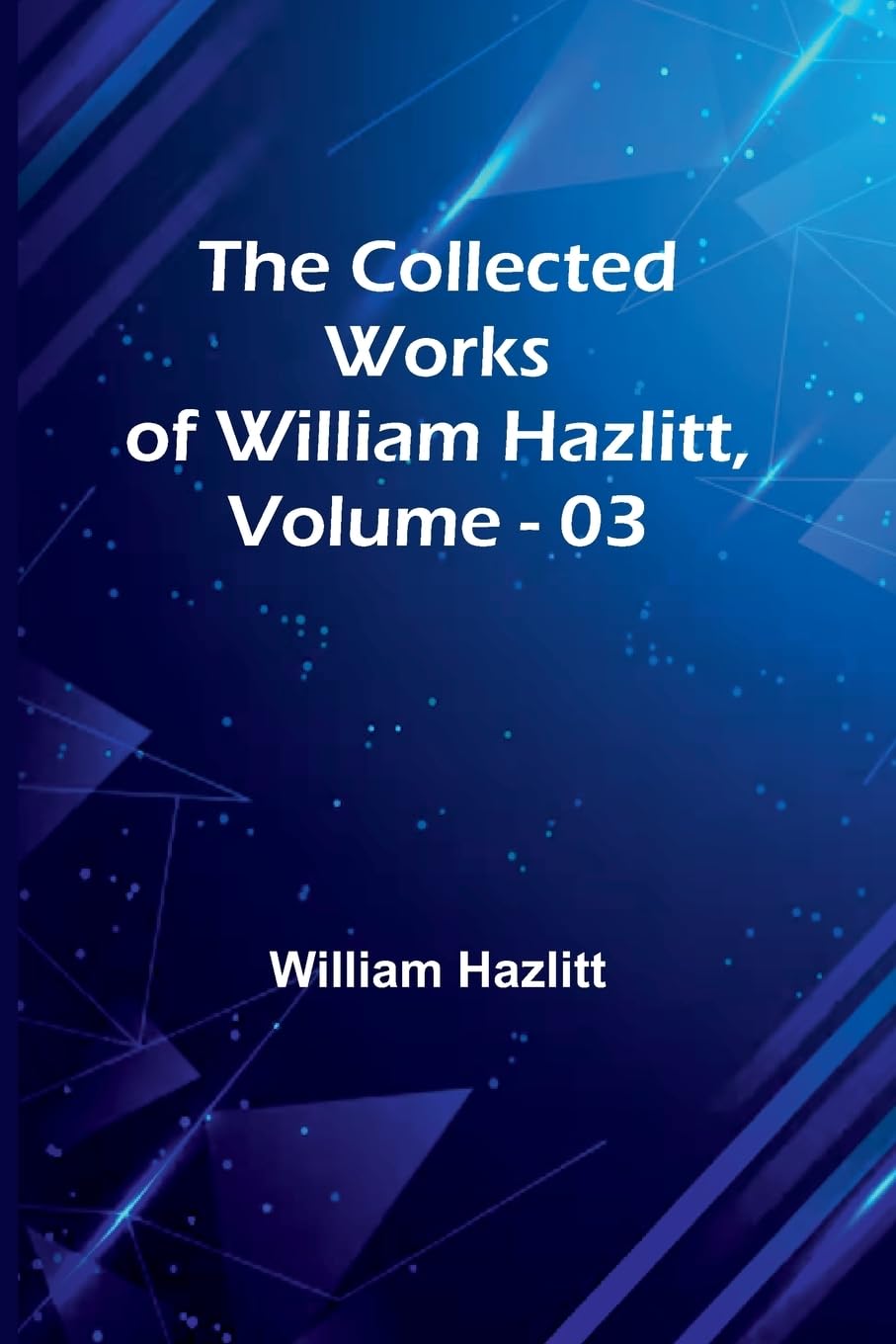 The Collected Works Of William Hazlitt, Vol. 03 Contemporary literature