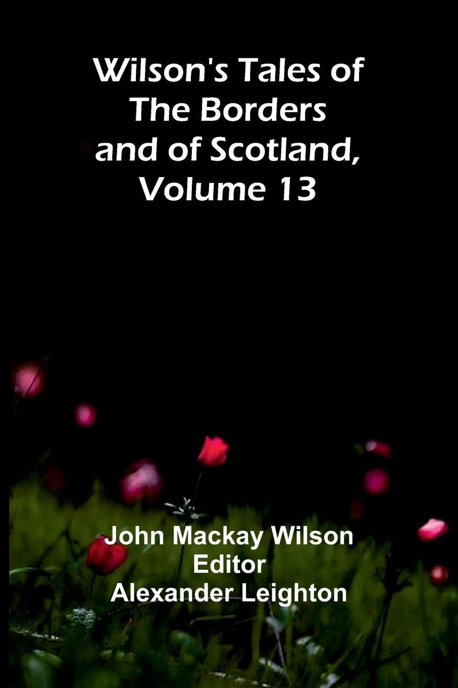 Wilson's Tales of the Borders and of Scotland, Volume 13 Historical Fiction
