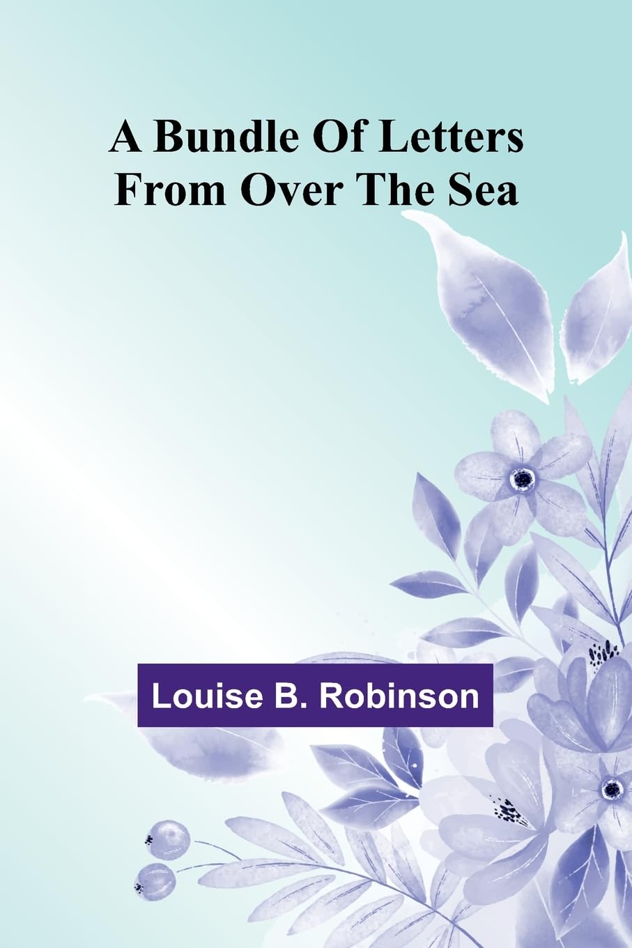 A Bundle Of Letters From Over The Sea Essays & Short Stories