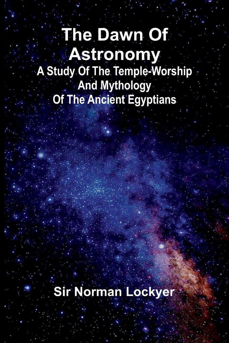The Dawn Of Astronomy; A Study Of The Temple-Worship And Mythology Of The Ancient Egyptians Natural Sciences