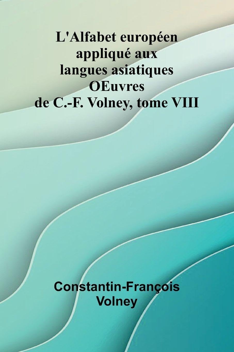 L'Alfabet europ en appliqu  aux langues asiatiques OEuvres de C.-F. Volney, tome VIII Contemporary literature Books