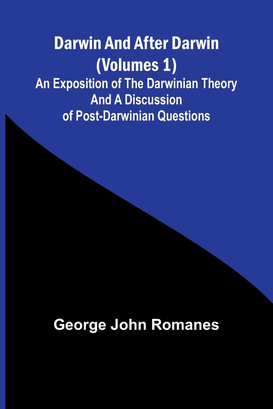 Darwin, And After Darwin (Volumes 1); An Exposition Of The Darwinian Theory And A Discussion Of Post-Darwinian Questions Natural Sciences