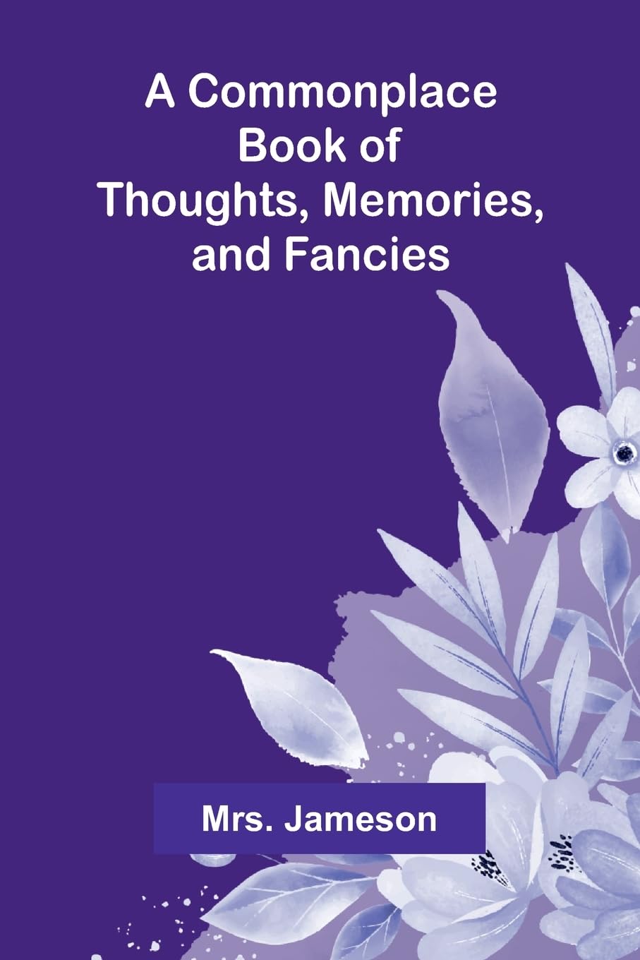 A Commonplace Book Of Thoughts, Memories, And Fancies. Philosophy