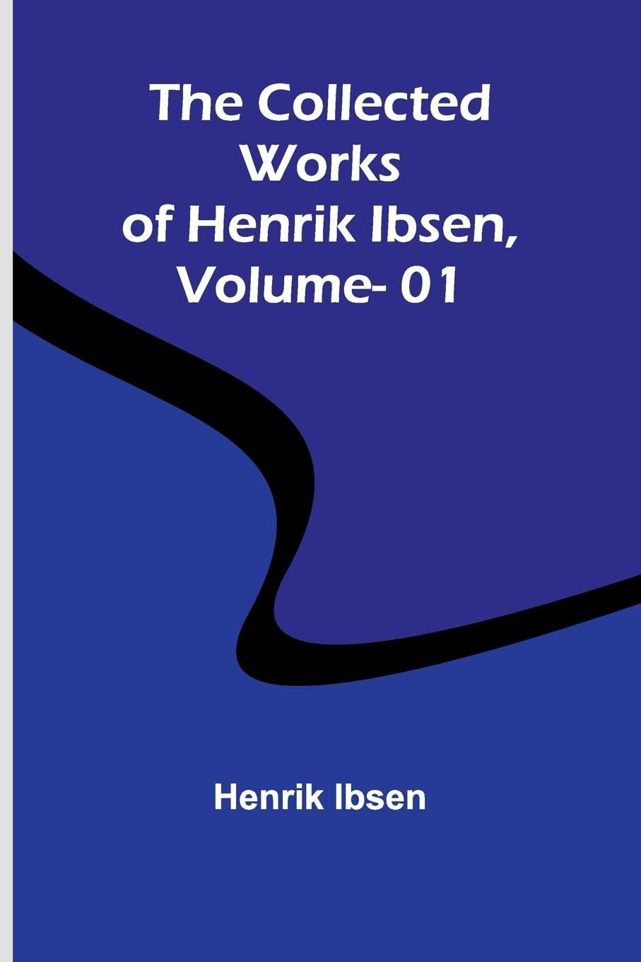 The Collected Works Of Henrik Ibsen, Vol. 01 Contemporary literature
