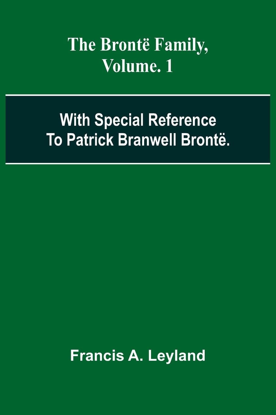 The Bront  Family, With Special Reference To Patrick Branwell Bront . Vol. 1 Contemporary literature