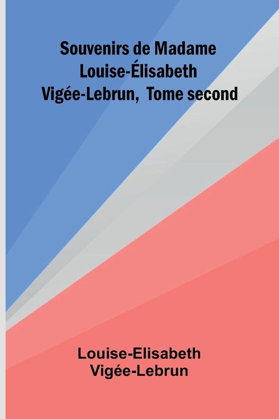 Souvenirs de Madame Louise- lisabeth Vig e-Lebrun, Tome second Contemporary literature