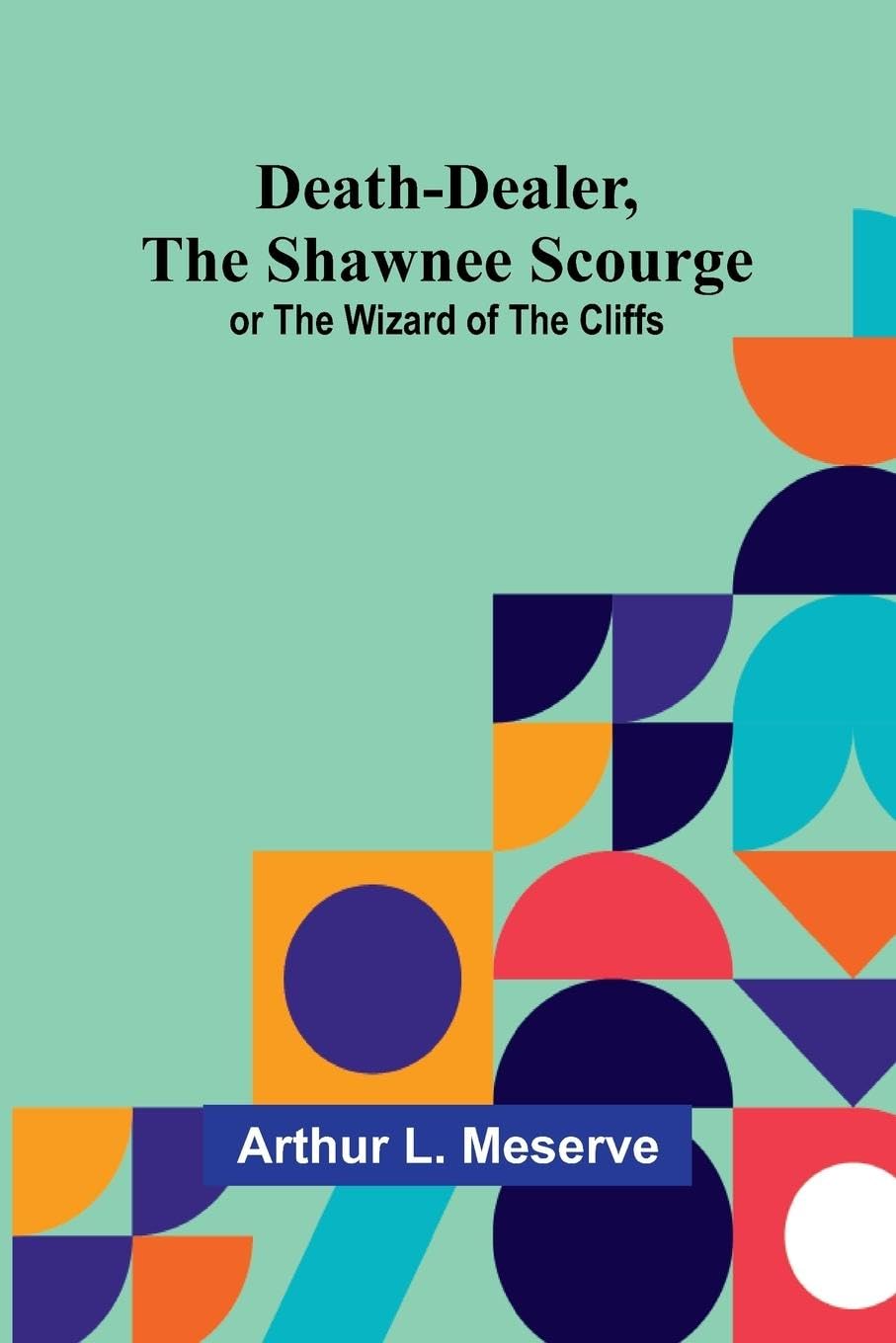 Death-Dealer, The Shawnee Scourge; Or The Wizard Of The Cliffs Historical Fiction
