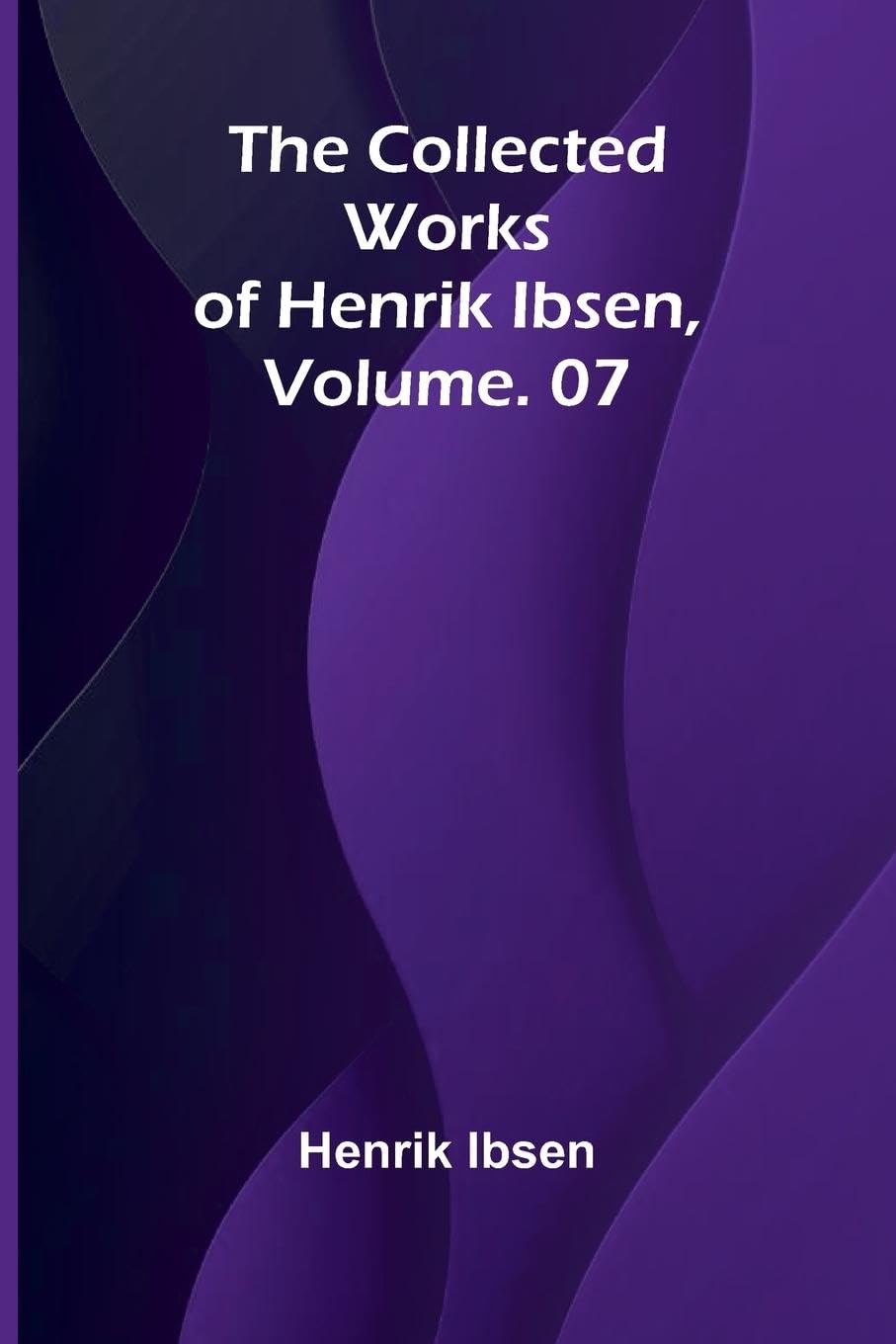 The Collected Works of Henrik Ibsen, Vol. 07 Contemporary literature