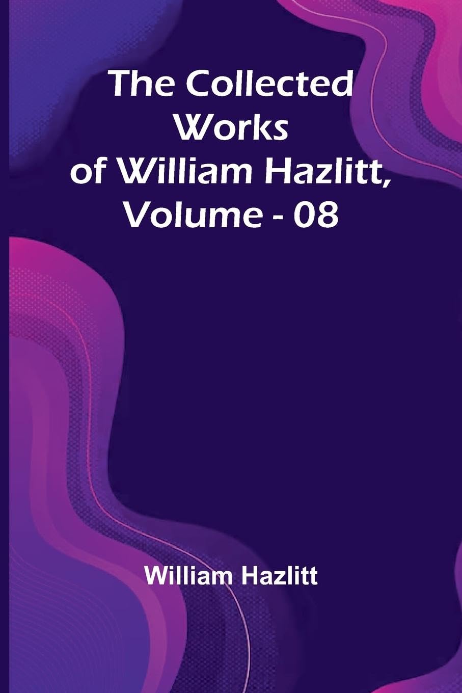 The Collected Works Of William Hazlitt, Vol. 08 Contemporary literature