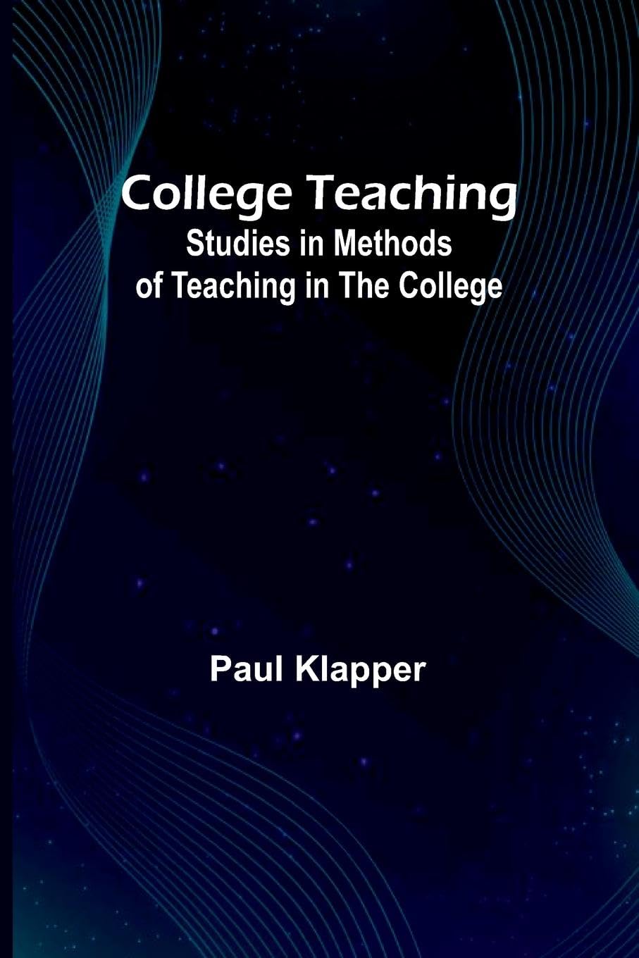 College Teaching; Studies In Methods Of Teaching In The College Business, Finance & Career