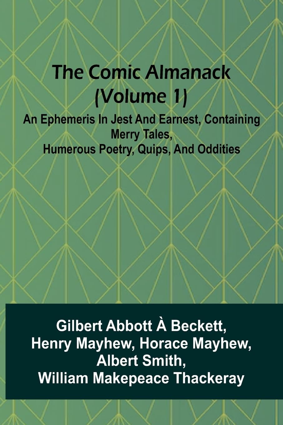 The Comic Almanack (Volume 1); An Ephemeris In Jest And Earnest, Containing Merry Tales, Humerous Poetry, Quips, And Oddities Contemporary literature