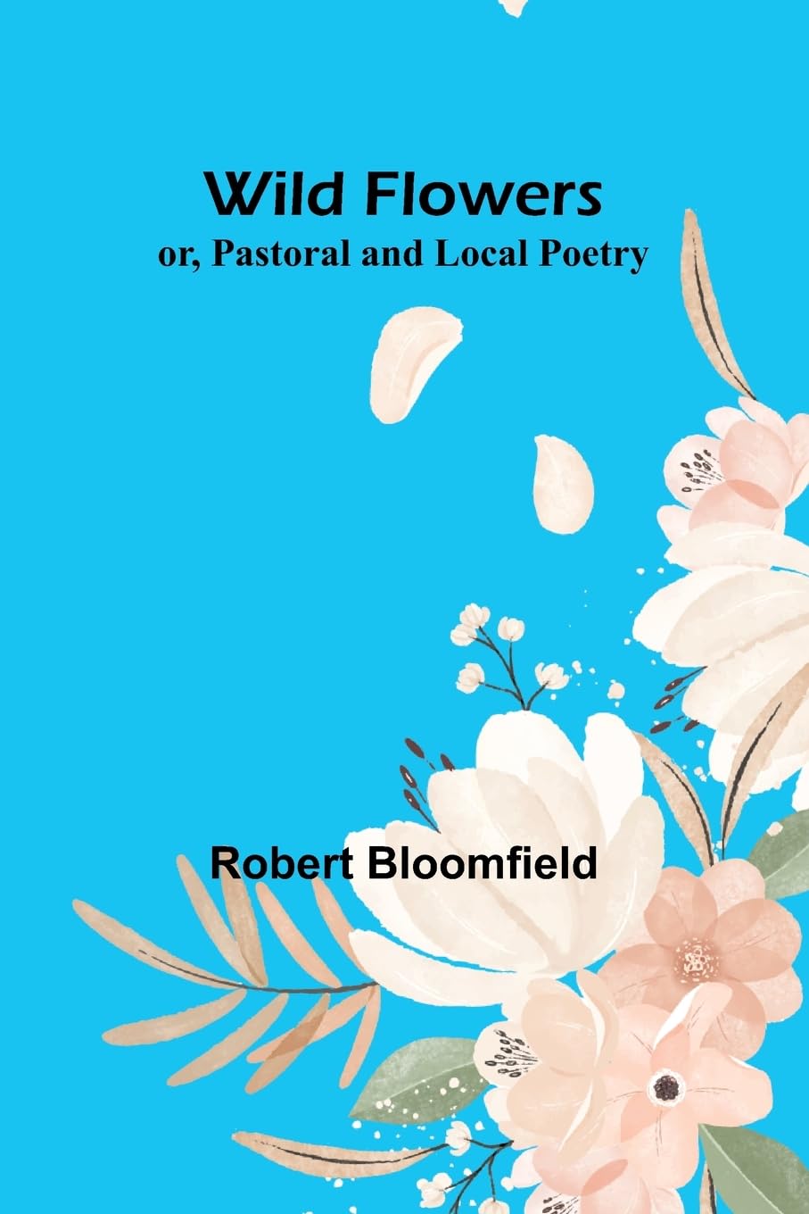 Wild Flowers; or, Pastoral and Local Poetry Poetry