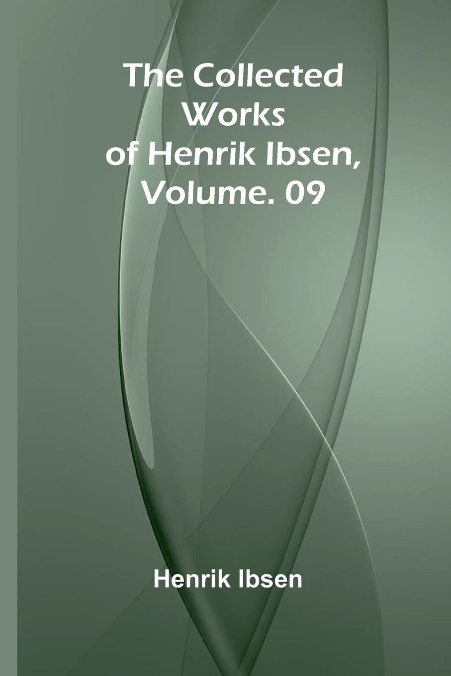 The Collected Works of Henrik Ibsen, Vol. 09 Contemporary literature