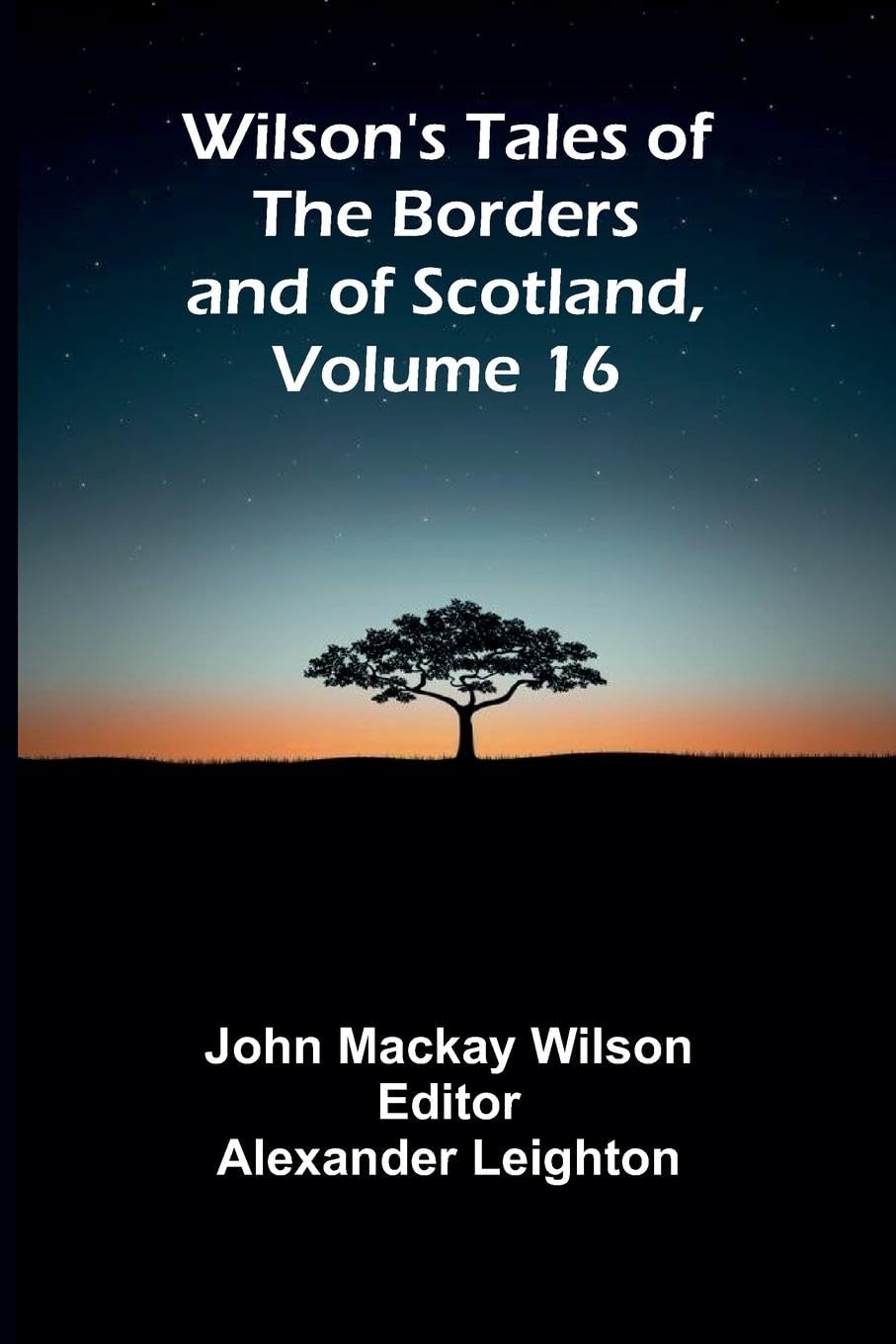 Wilson's Tales of the Borders and of Scotland, Volume 16 Historical Fiction