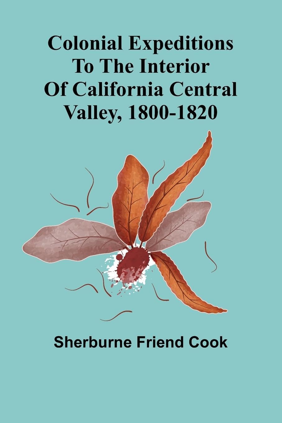 Colonial Expeditions To The Interior Of California Central Valley, 1800-1820 Leisure, Home & Garden