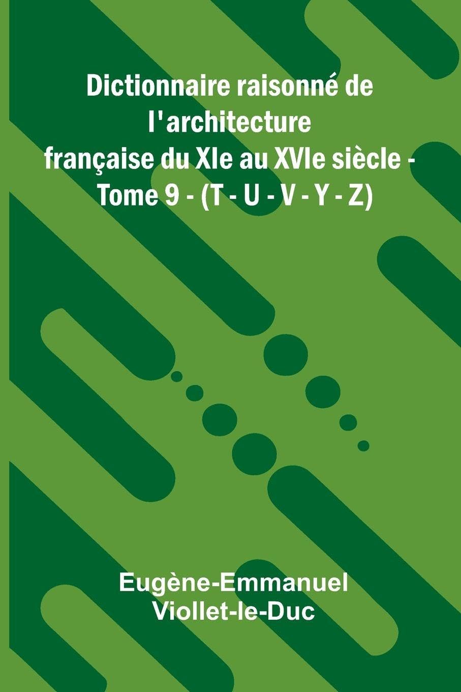 Dictionnaire raisonn  de l'architecture fran aise du XIe au XVIe si cle - Tome 9 - (T - U - V - Y - Z) Contemporary literature