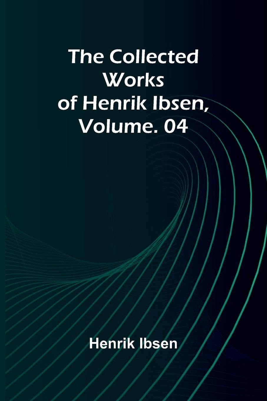 The Collected Works of Henrik Ibsen, Vol. 04 Contemporary literature