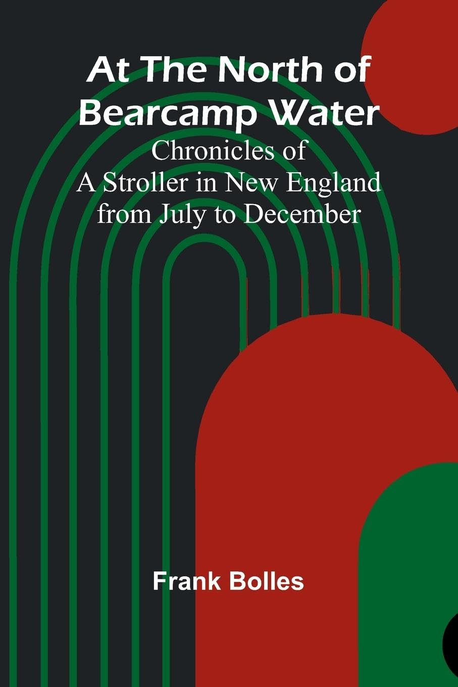 At The North Of Bearcamp Water; Chronicles Of A Stroller In New England From July To December Leisure, Home & Garden