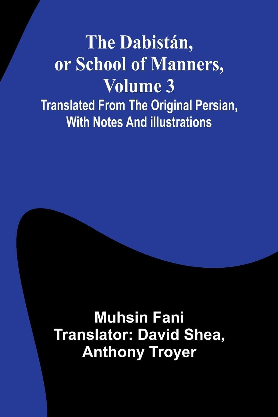 The Dabist n, Or School Of Manners, Volume 3; Translated From The Original Persian, With Notes And Illustrations Religion & Esotericism