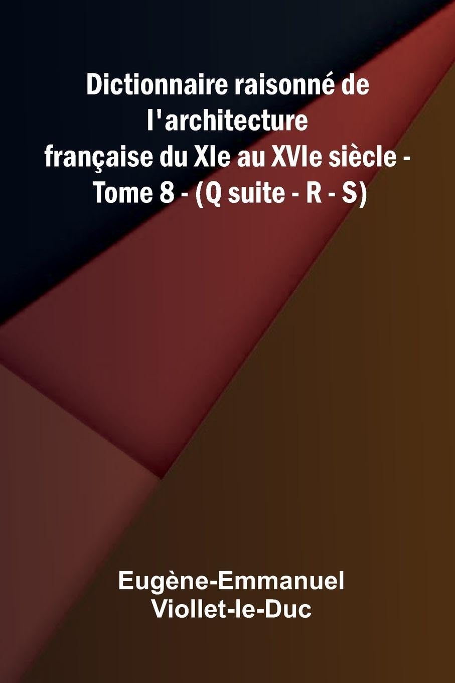 Dictionnaire raisonn  de l'architecture fran aise du XIe au XVIe si cle - Tome 8 - (Q suite - R - S) Architecture