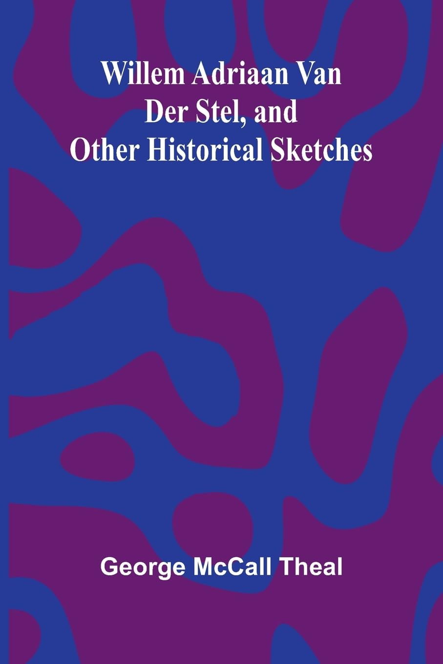 Willem Adriaan Van Der Stel, and Other Historical Sketches Books