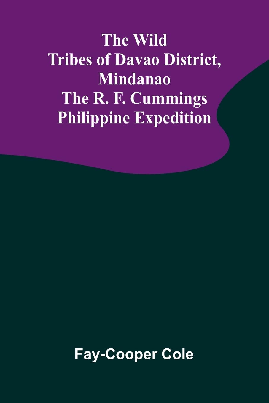 The Wild Tribes of Davao District, Mindanao The R. F. Cummings Philippine Expedition Social Sciences