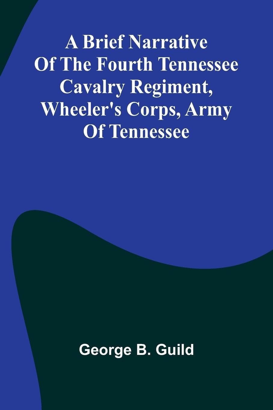 A Brief Narrative Of The Fourth Tennessee Cavalry Regiment, Wheeler'S Corps, Army Of Tennessee Books