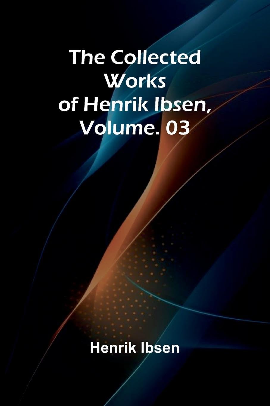 The Collected Works of Henrik Ibsen, Vol. 03 Contemporary literature
