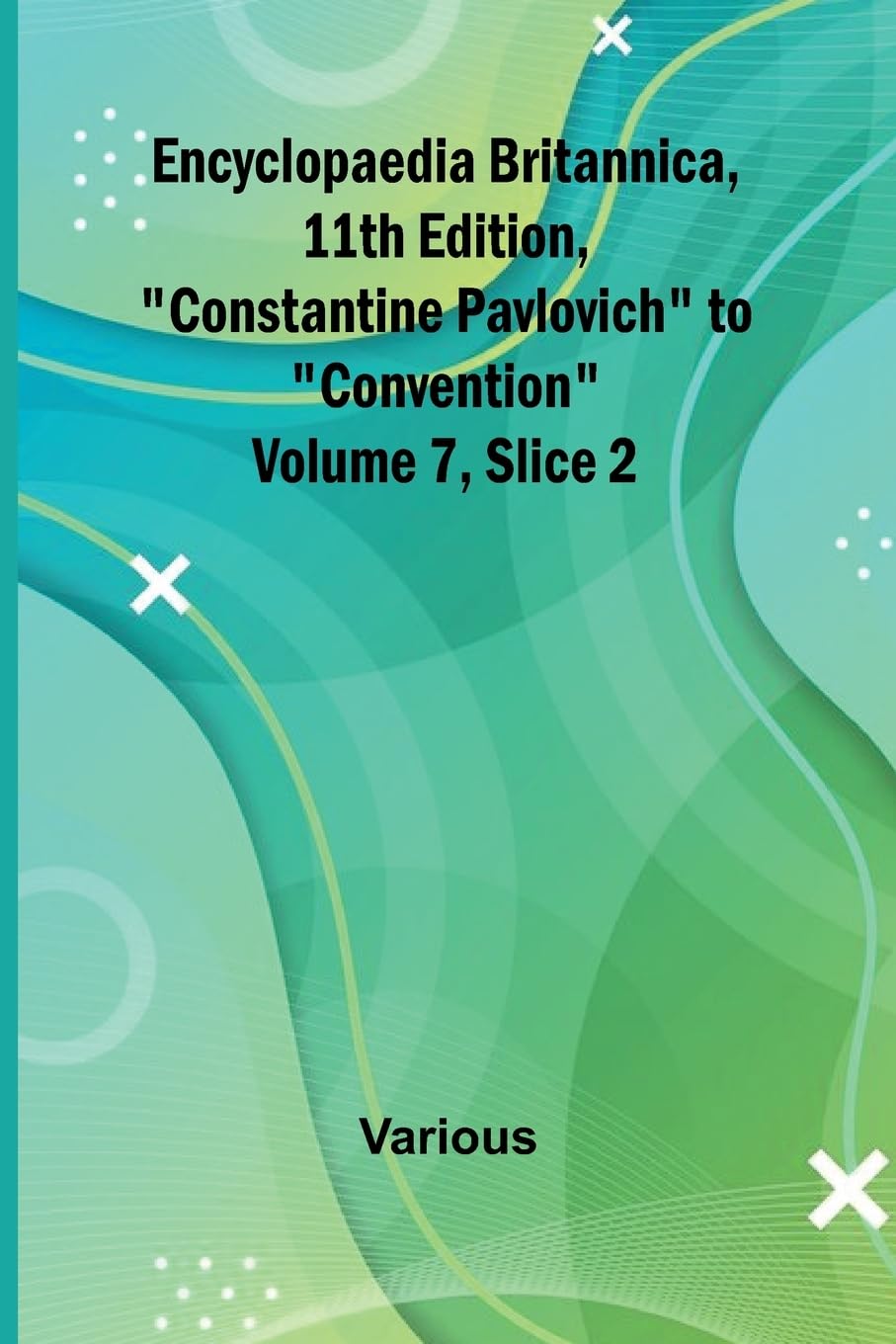 Encyclopaedia Britannica, 11Th Edition, "Constantine Pavlovich" To "Convention" Volume 7, Slice 2 Reference Books