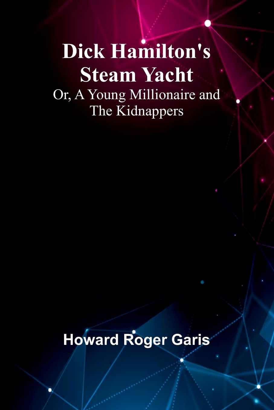 Dick Hamilton'S Steam Yacht; Or, A Young Millionaire And The Kidnappers Novels & Short Stories