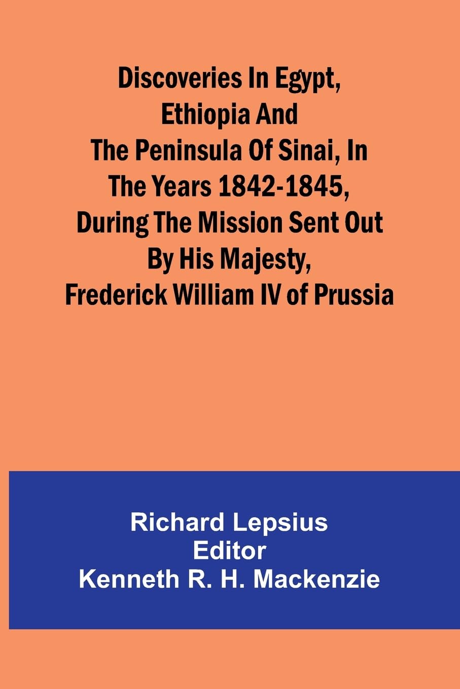 Discoveries In Egypt, Ethiopia And The Peninsula Of Sinai, In The Years 1842-1845, During The Mission Sent Out By His Majesty, Frederick William Iv Of Prussia. Politics & History