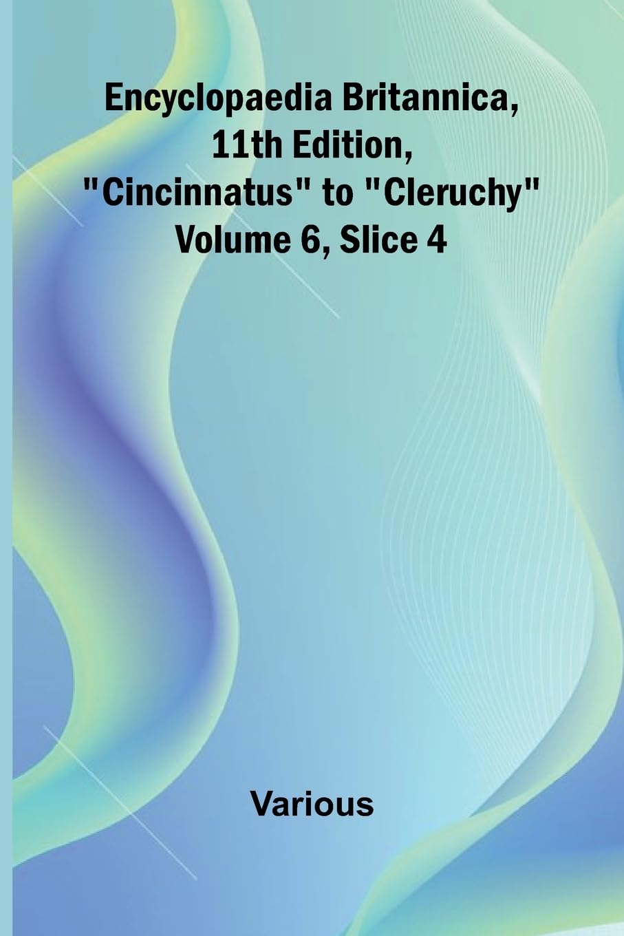 Encyclopaedia Britannica, 11Th Edition, "Cincinnatus" To "Cleruchy" Volume 6, Slice 4 Reference Books