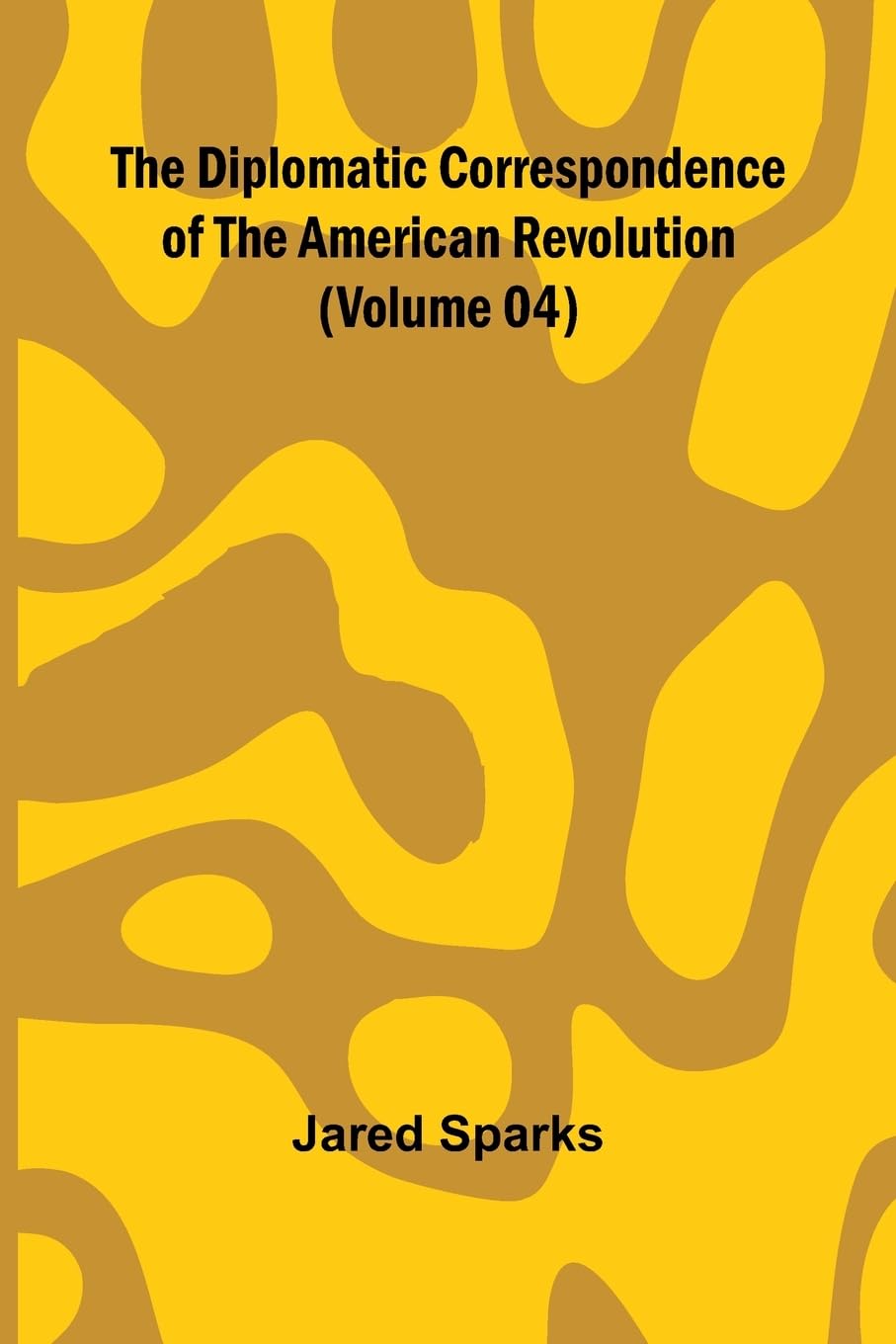 The Diplomatic Correspondence Of The American Revolution (Volume 04) Law