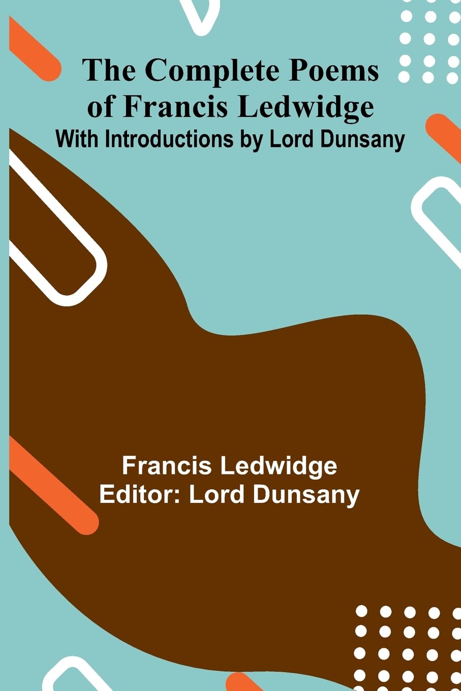 The Complete Poems Of Francis Ledwidge; With Introductions By Lord Dunsany Poetry