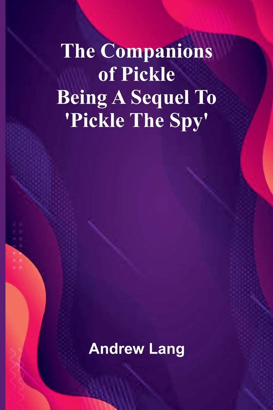 The Companions Of Pickle; Being A Sequel To 'Pickle The Spy' Historical Fiction