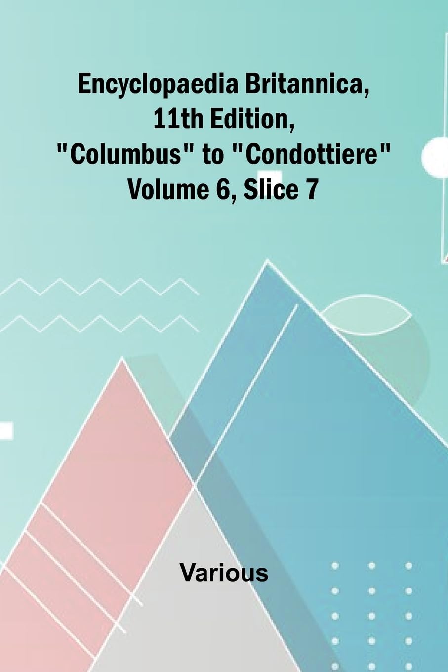 Encyclopaedia Britannica, 11Th Edition, "Columbus" To "Condottiere" Volume 6, Slice 7 Reference Books