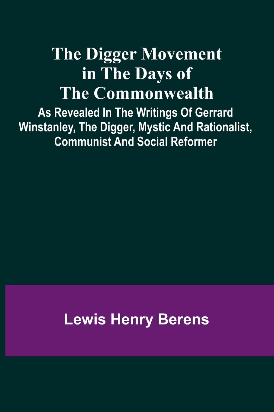 The Digger Movement In The Days Of The Commonwealth; As Revealed In The Writings Of Gerrard Winstanley, The Digger, Mystic And Rationalist, Communist And Social Reformer Law