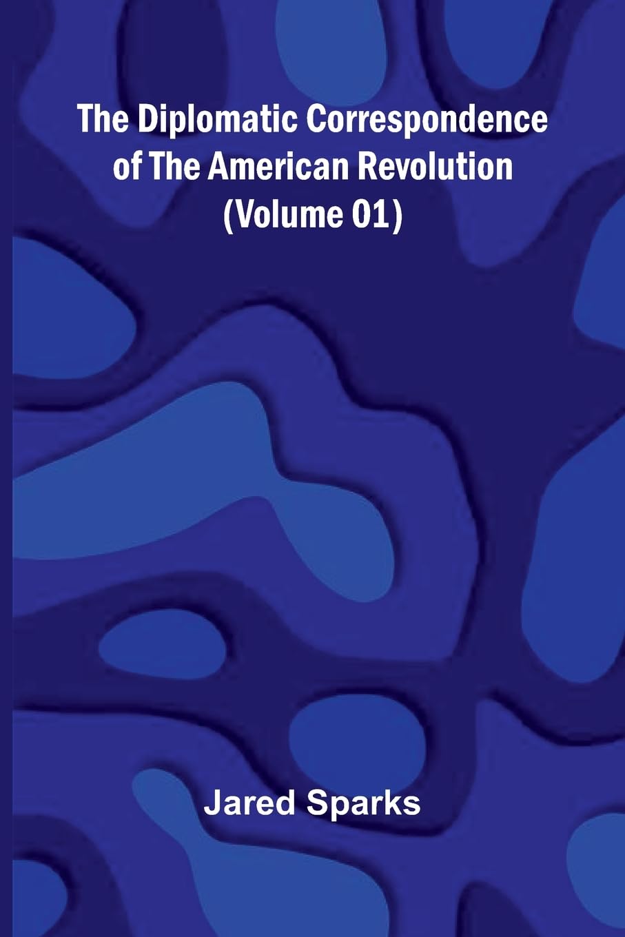 The Diplomatic Correspondence Of The American Revolution (Volume 01) Law